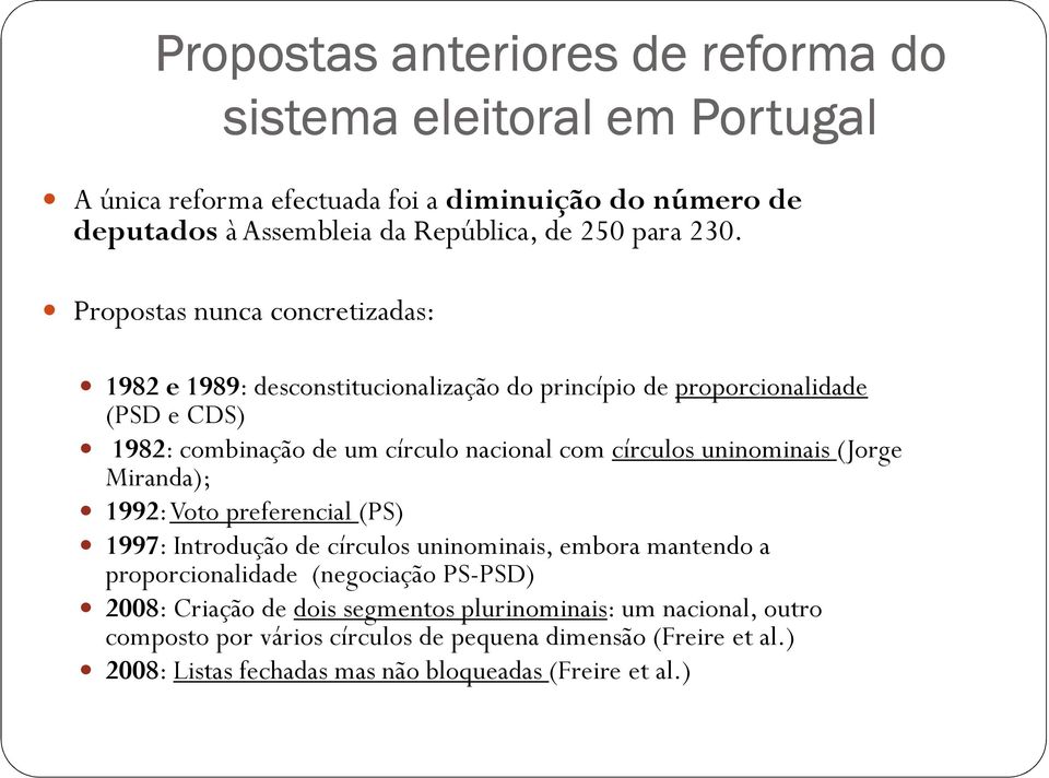 uninominais (Jorge Miranda); 1992: Voto preferencial (PS) 1997: Introdução de círculos uninominais, embora mantendo a proporcionalidade (negociação PS-PSD) 2008: Criação