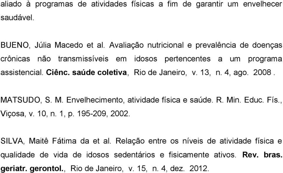 saúde coletiva, Rio de Janeiro, v. 13, n. 4, ago. 2008. MATSUDO, S. M. Envelhecimento, atividade física e saúde. R. Min. Educ. Fís., Viçosa, v. 10, n. 1, p.