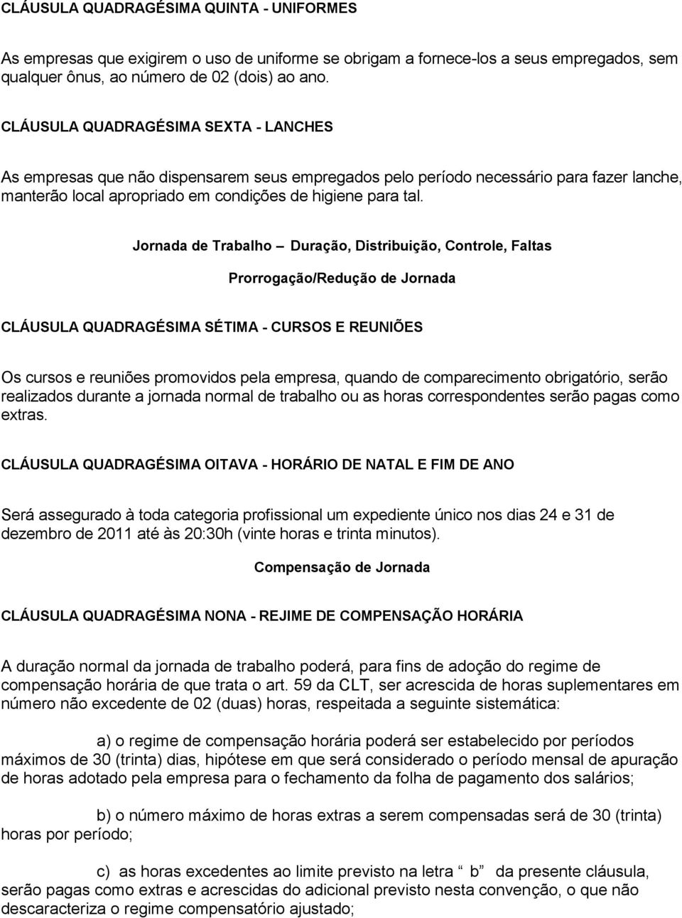 Jornada de Trabalho Duração, Distribuição, Controle, Faltas Prorrogação/Redução de Jornada CLÁUSULA QUADRAGÉSIMA SÉTIMA - CURSOS E REUNIÕES Os cursos e reuniões promovidos pela empresa, quando de