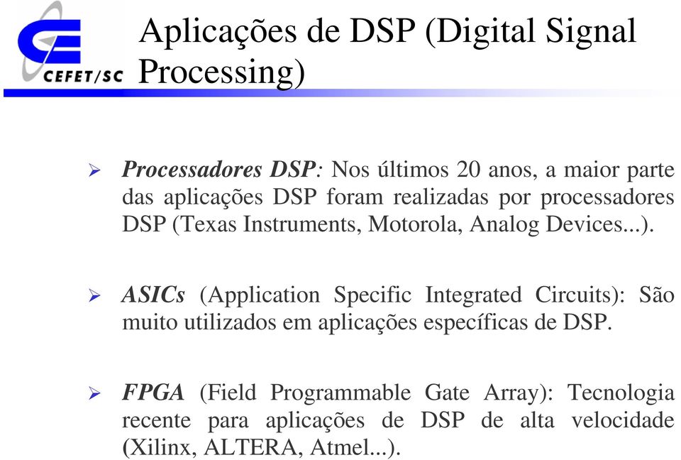 ASICs (Application Specific Integrated Circuits): São muito utilizados em aplicações específicas de DSP.