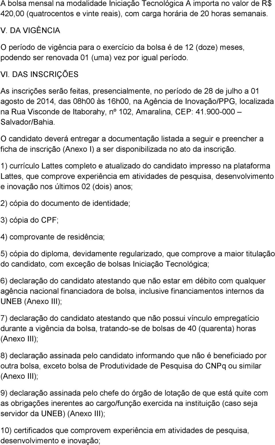 ÊNCIA O período de vigência para o exercício da bolsa é de 12 (doze) meses, podendo ser renovada 01 (uma) vez por igual período. VI.