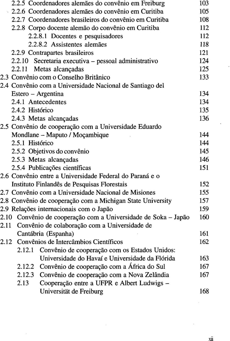 3 Convénio com o Conselho Britânico 133 2.4 Convénio com a Universidade Nacional de Santiago dei Estero - Argentina 134 2.4.1 Antecedentes 134 2.4.2 Histórico 135 2.4.3 Metas alcançadas 136 2.