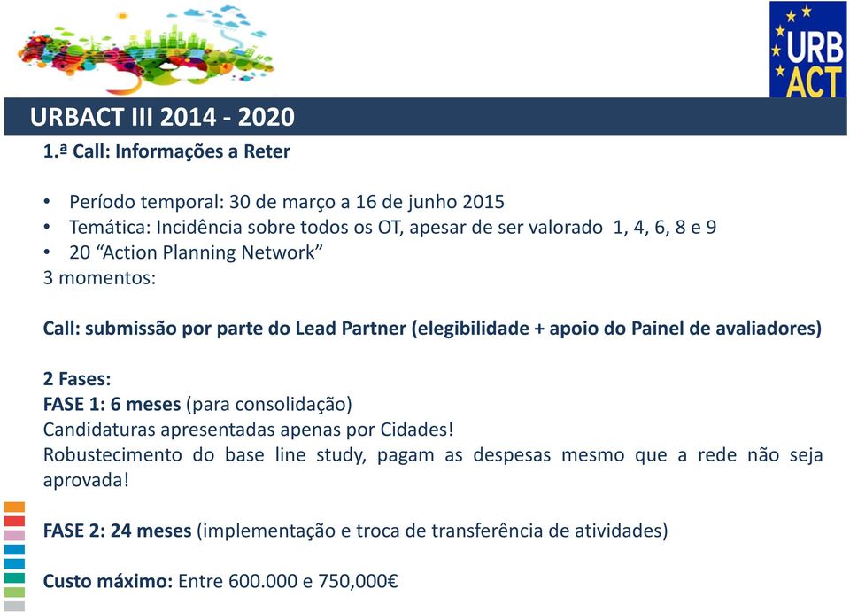 8 e 9 20 Action Planning Network 3momentos: Call: submissão por parte do Lead Partner (elegibilidade + apoio do Painel de avaliadores) 2Fases: FASE