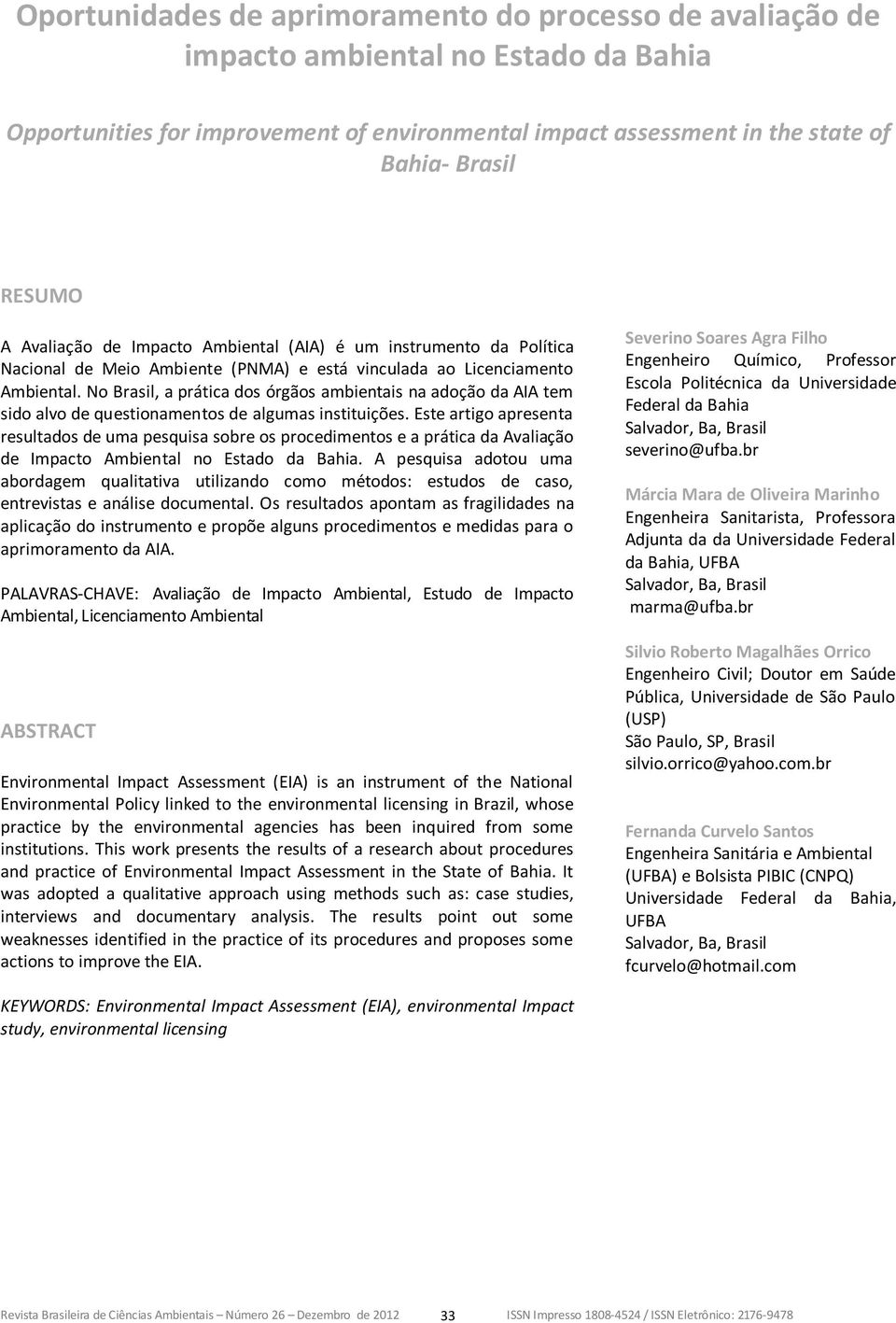 No Brasil, a prática dos órgãos ambientais na adoção da AIA tem sido alvo de questionamentos de algumas instituições.