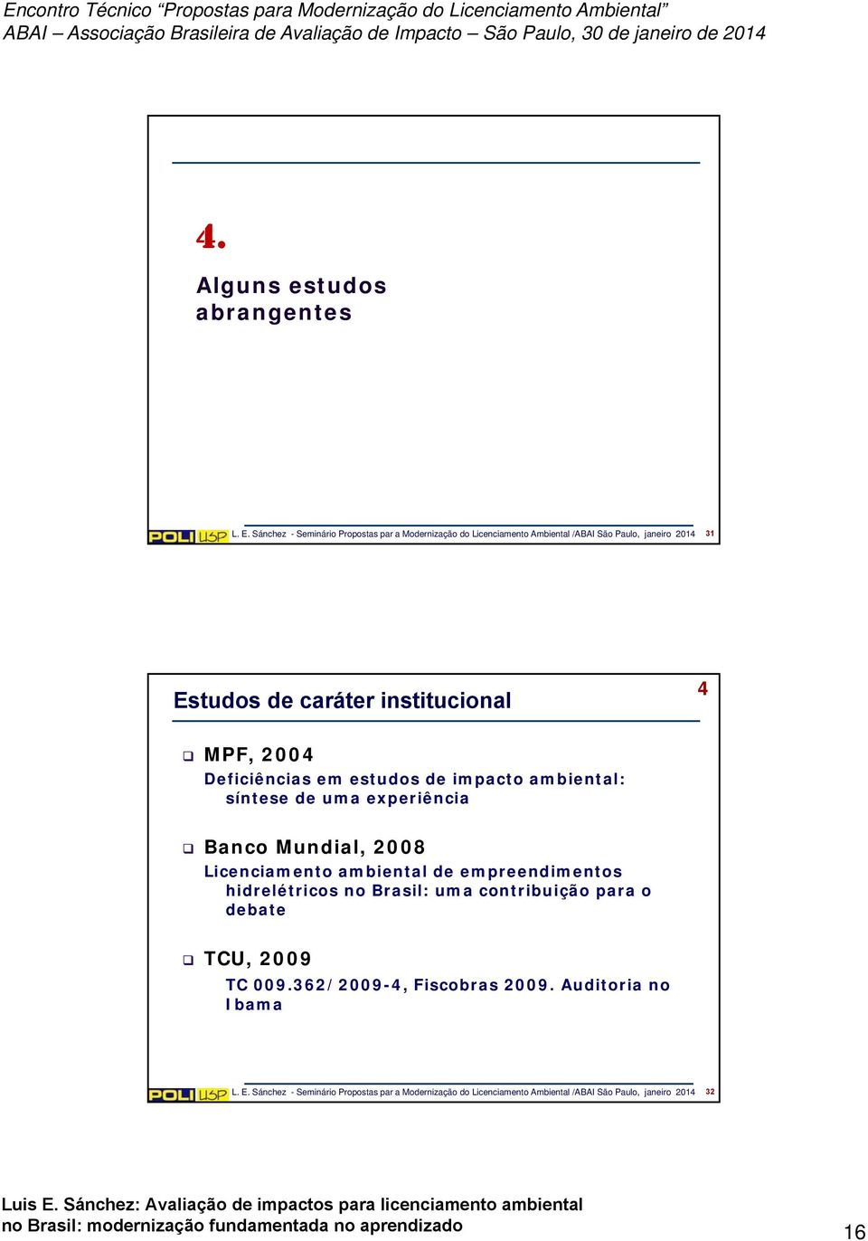 institucional 4 MPF, 2004 Deficiências em estudos de impacto ambiental: síntese de uma experiência Banco Mundial, 2008 Licenciamento