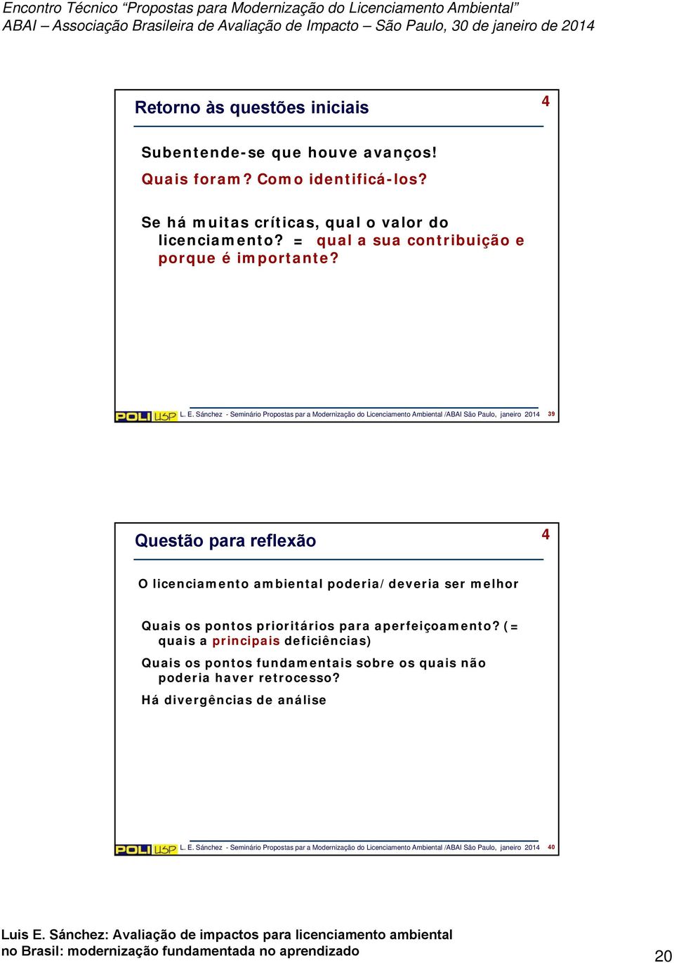 Sánchez - Seminário Propostas par a Modernização do Licenciamento Ambiental /ABAI São Paulo, janeiro 2014 39 Questão para reflexão 4 O licenciamento ambiental poderia/deveria