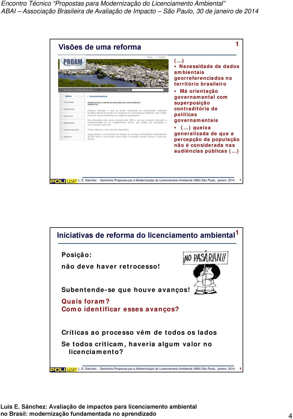 Sánchez - Seminário Propostas par a Modernização do Licenciamento Ambiental /ABAI São Paulo, janeiro 2014 7 Iniciativas de reforma do licenciamento ambiental 1 Posição: não deve haver retrocesso!