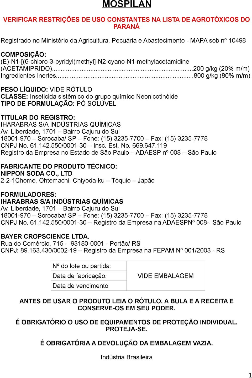 ..800 g/kg (80% m/m) PESO LÍQUIDO: VIDE RÓTULO CLASSE: Inseticida sistêmico do grupo químico Neonicotinóide TIPO DE FORMULAÇÃO: PÓ SOLÚVEL TITULAR DO REGISTRO: IHARABRAS S/A INDÚSTRIAS QUÍMICAS Av.