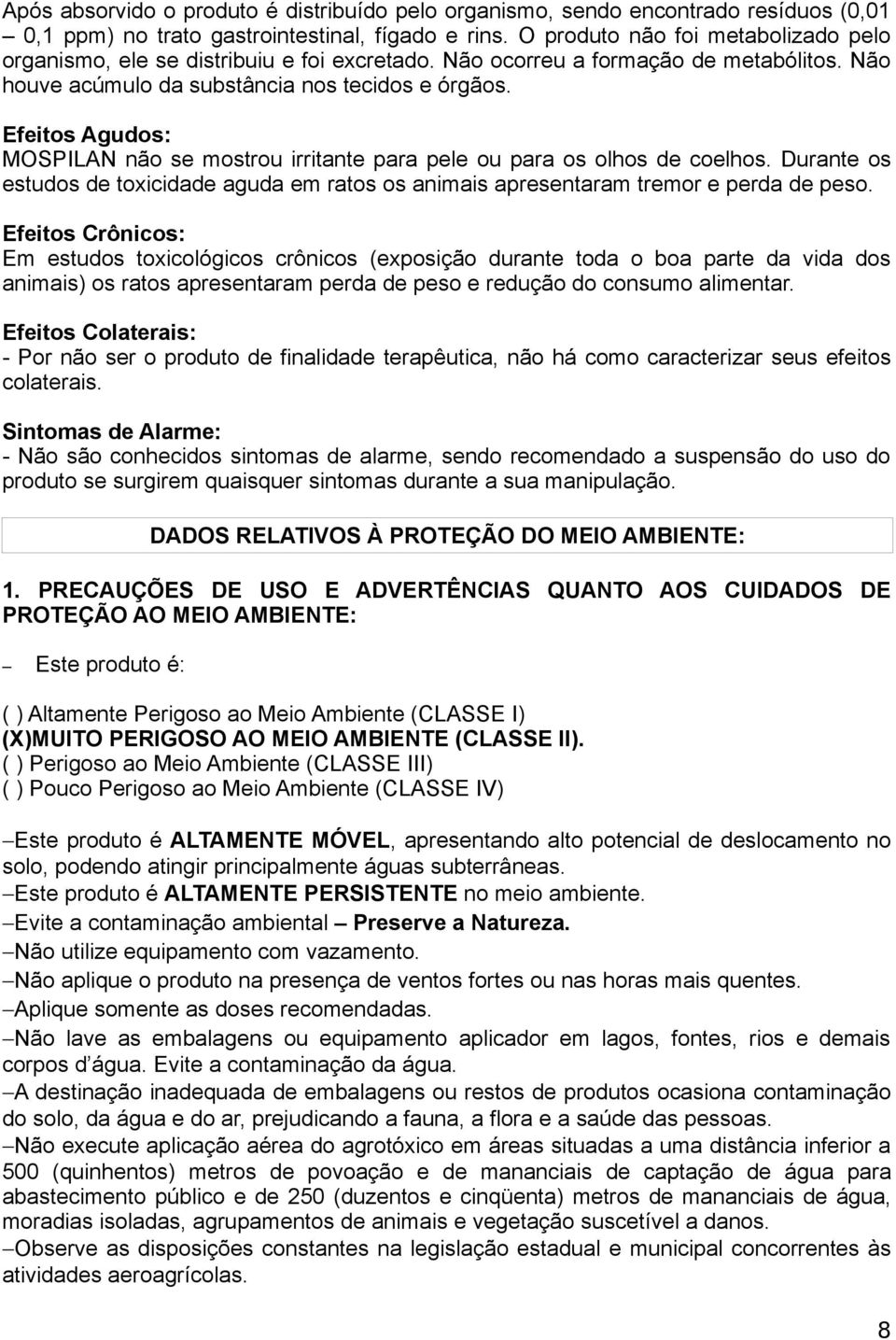 Efeitos Agudos: MOSPILAN não se mostrou irritante para pele ou para os olhos de coelhos. Durante os estudos de toxicidade aguda em ratos os animais apresentaram tremor e perda de peso.