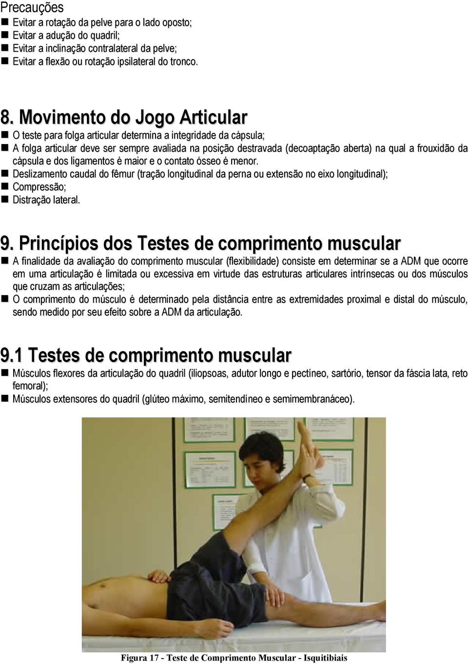 da cápsula e dos ligamentos é maior e o contato ósseo é menor. Deslizamento caudal do fêmur (tração longitudinal da perna ou extensão no eixo longitudinal); Compressão; Distração lateral. 9.