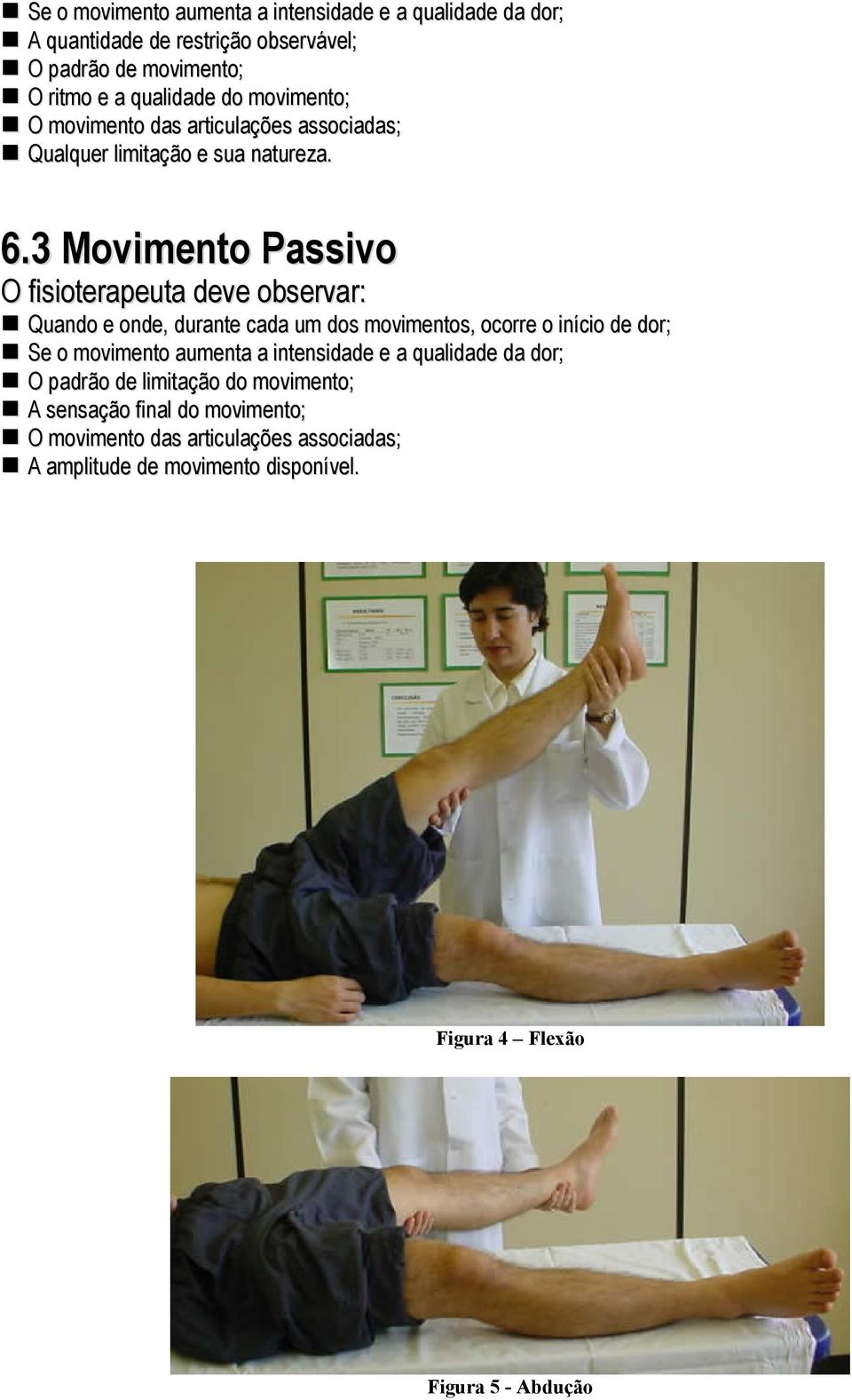 3 Movimento Passivo O fisioterapeuta deve observar: Quando e onde, durante cada um dos movimentos, ocorre o início de dor; Se o movimento aumenta a