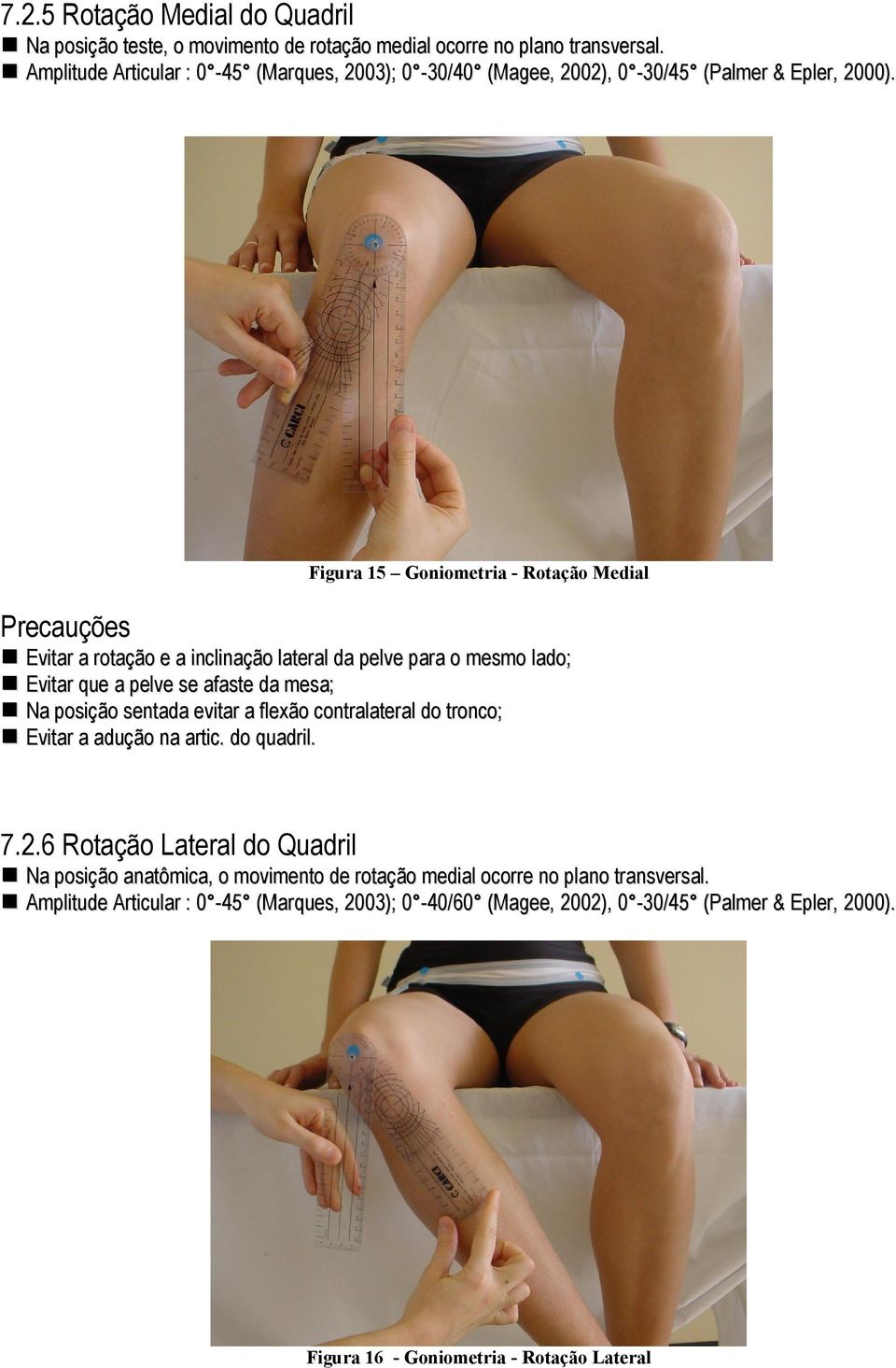 Figura 15 Goniometria - Rotação Medial Precauções Evitar a rotação e a inclinação lateral da pelve para o mesmo lado; Evitar que a pelve se afaste da mesa; Na posição sentada