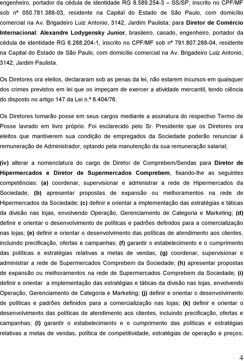 204-1, inscrito no CPF/MF sob nº 791.807.288-04, residente na Capital do Estado de São Paulo, com domicílio comercial na Av. Brigadeiro Luiz Antonio, 3142, Jardim Paulista.