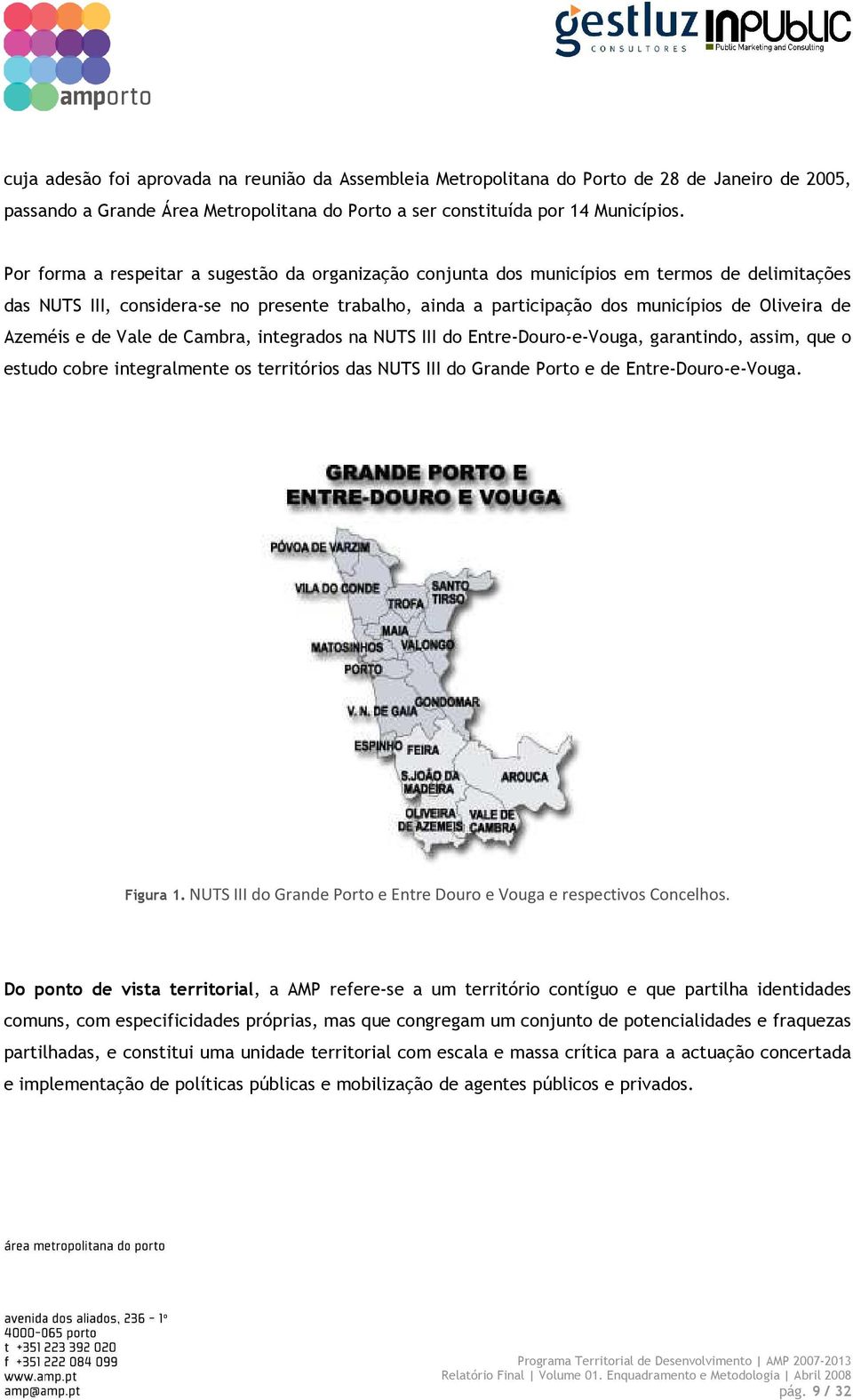 Azeméis e de Vale de Cambra, integrados na NUTS III do Entre-Douro-e-Vouga, garantindo, assim, que o estudo cobre integralmente os territórios das NUTS III do Grande Porto e de Entre-Douro-e-Vouga.