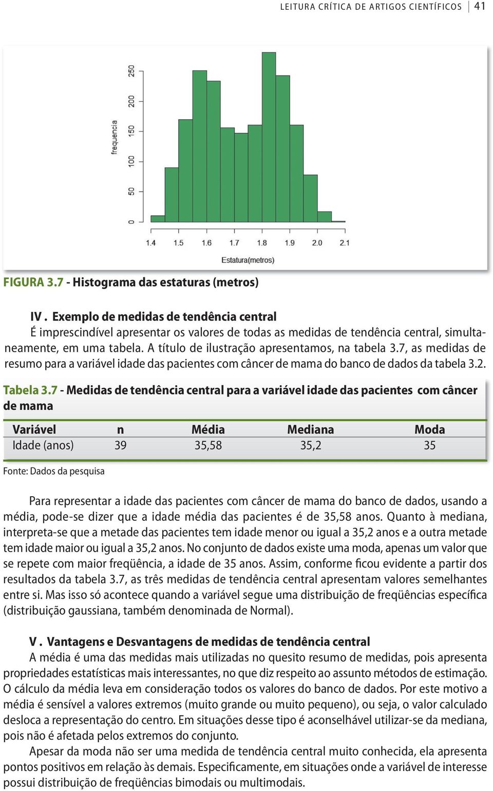 A título de ilustração apresentamos, na tabela 3.7, as medidas de resumo para a variável idade das pacientes com câncer de mama do banco de dados da tabela 3.2. Tabela 3.