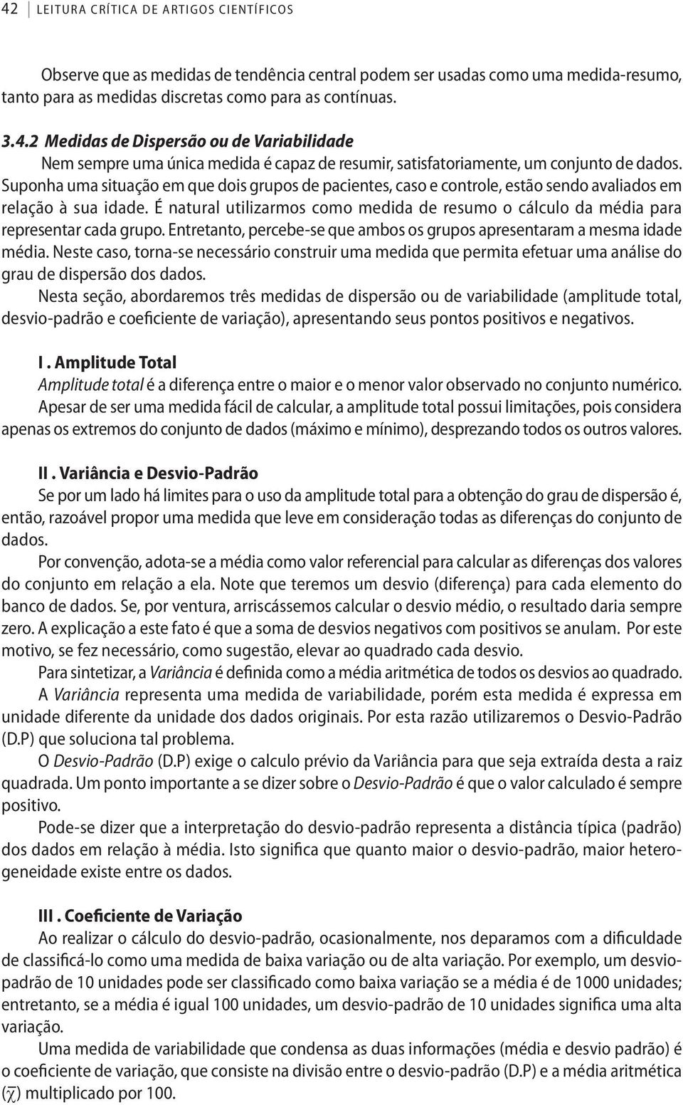 Suponha uma situação em que dois grupos de pacientes, caso e controle, estão sendo avaliados em relação à sua idade.