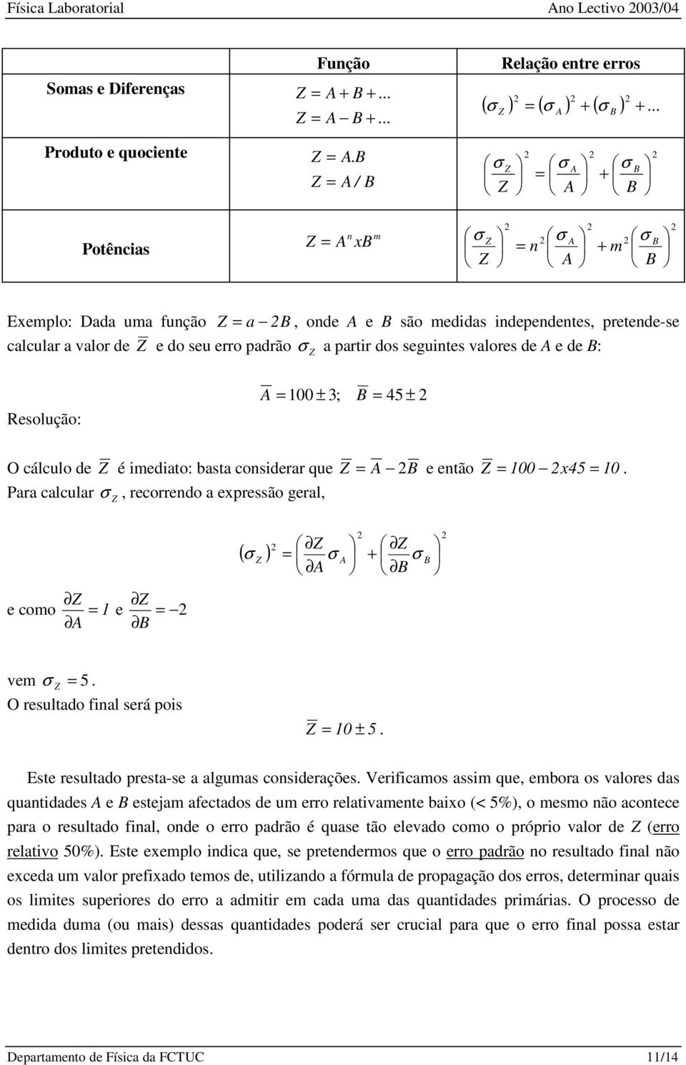 A e de B: Resolução: A 00 ± 3; B 45 ± O cálculo de é medato: basta consderar que Para calcular, recorrendo a epressão geral, A B e então 00 45 0. ( ) A A + B B e como A e B vem 5.