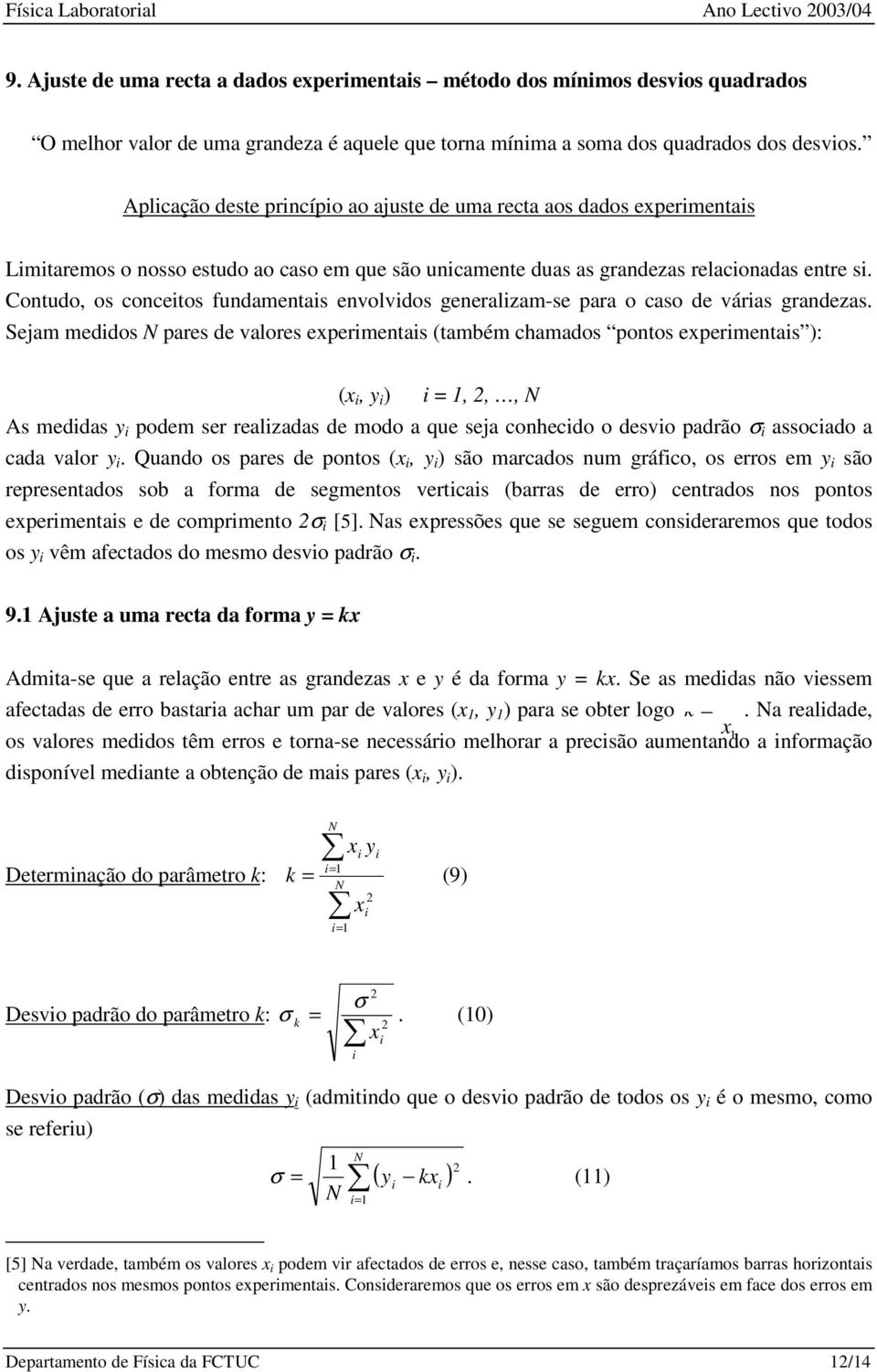 Aplcação deste prncípo ao ajuste de uma recta aos dados epermentas Lmtaremos o nosso estudo ao caso em que são uncamente duas as grandezas relaconadas entre s.