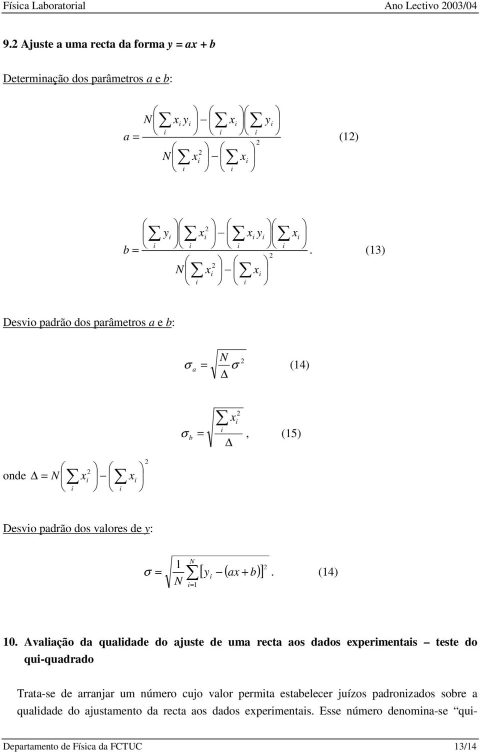 (3) Desvo padrão dos parâmetros a e b: a (4) b, (5) onde Desvo padrão dos valores de y: ( ) [ ] + b a y. (4) 0.