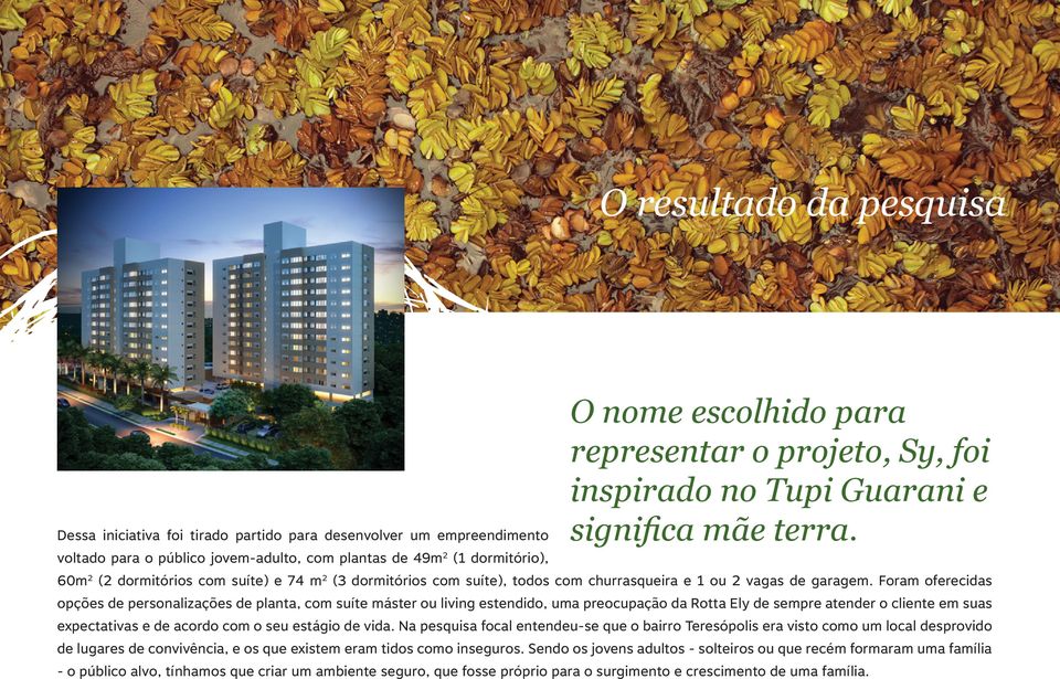 Foram oferecidas opções de personalizações de planta, com suíte máster ou living estendido, uma preocupação da Rotta Ely de sempre atender o cliente em suas expectativas e de acordo com o seu estágio