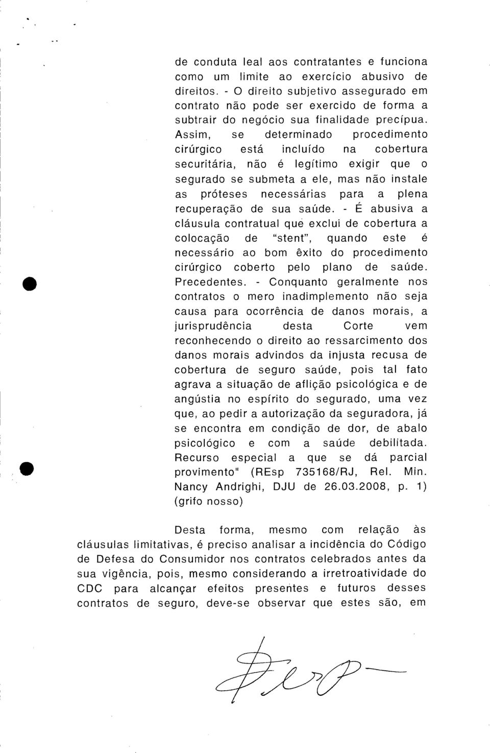 Assim, se determinado procedimento cirúrgico está incluído na cobertura securitária, não é legítimo exigir que o segurado se submeta a ele, mas não instale as próteses necessárias para a plena