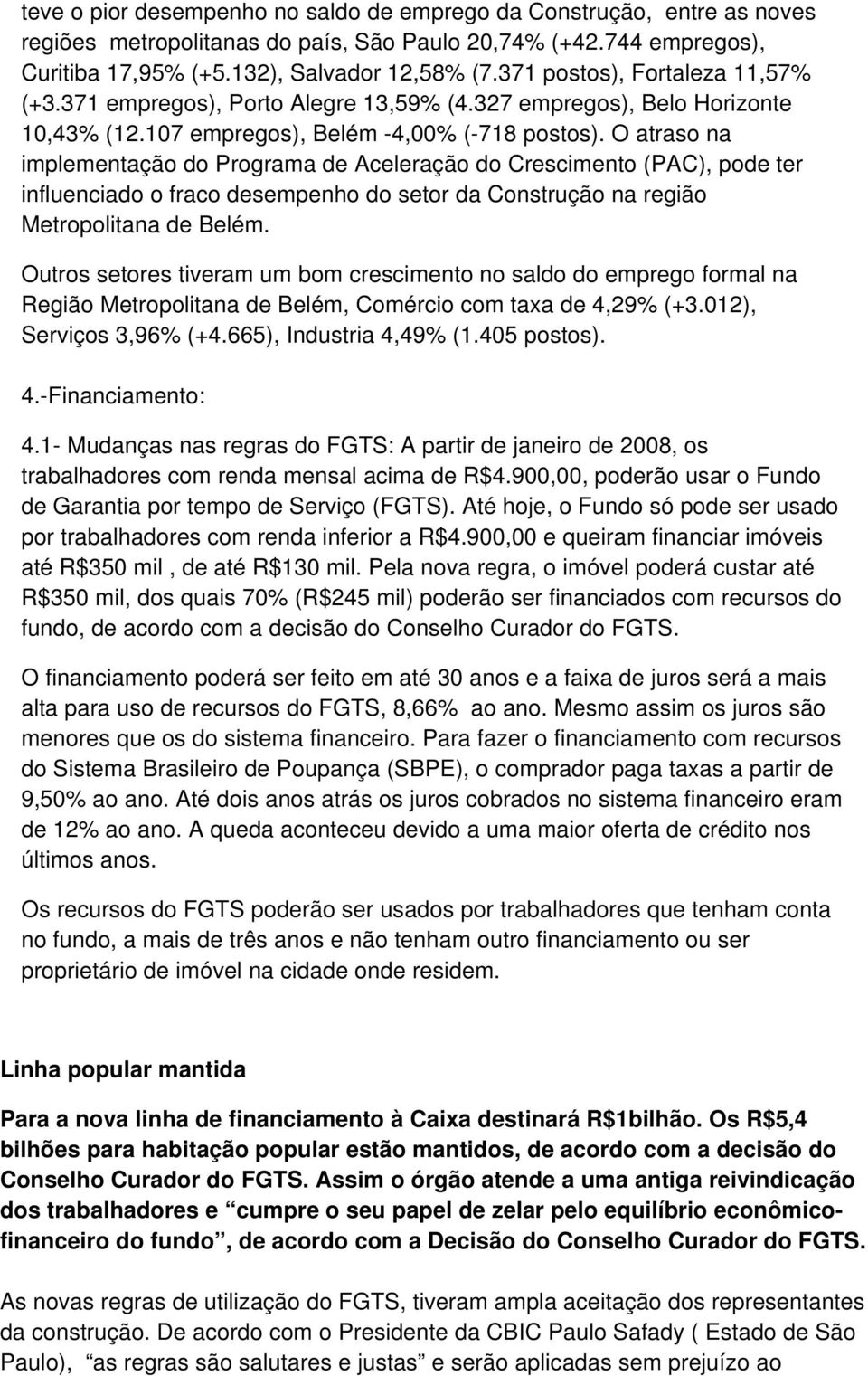 O atraso na ipleentação do Prograa de Aceleração do Cresciento (PAC), pode ter influenciado o fraco desepenho do setor da Construção na região Metropolitana de Belé.