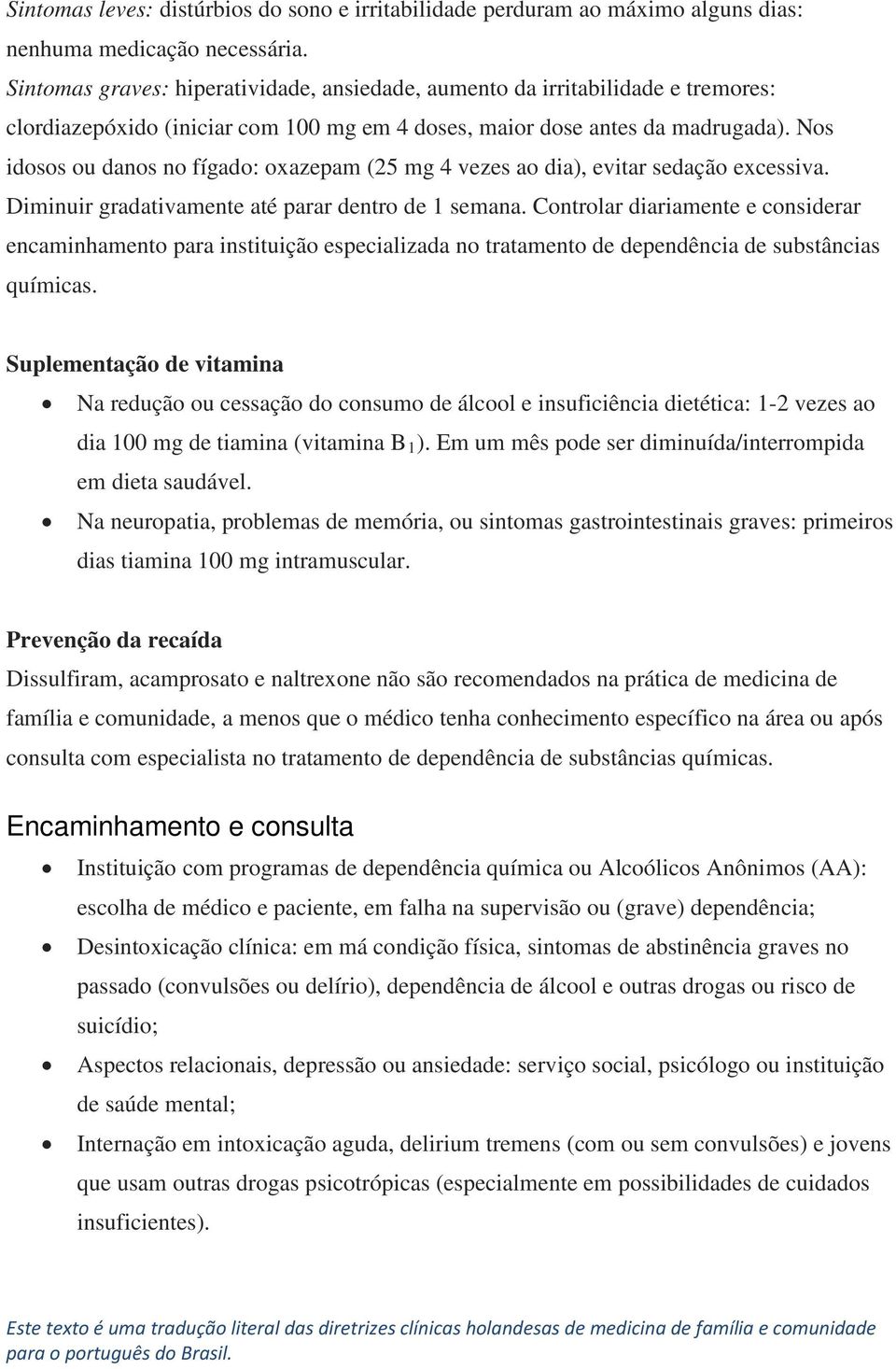 Nos idosos ou danos no fígado: oxazepam (25 mg 4 vezes ao dia), evitar sedação excessiva. Diminuir gradativamente até parar dentro de 1 semana.