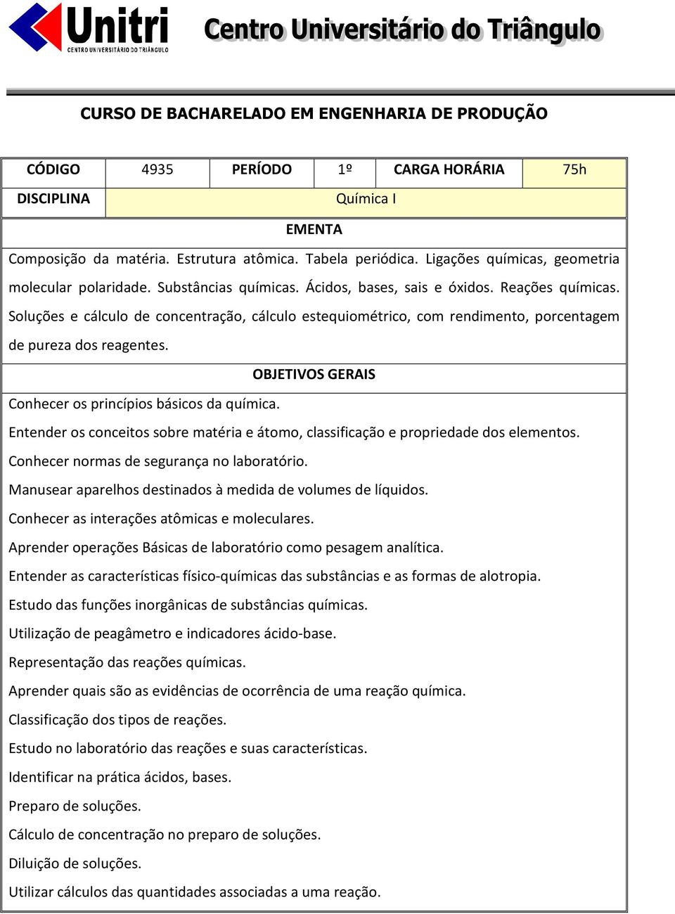 Conhecer os princípios básicos da química. Entender os conceitos sobre matéria e átomo, classificação e propriedade dos elementos. Conhecer normas de segurança no laboratório.