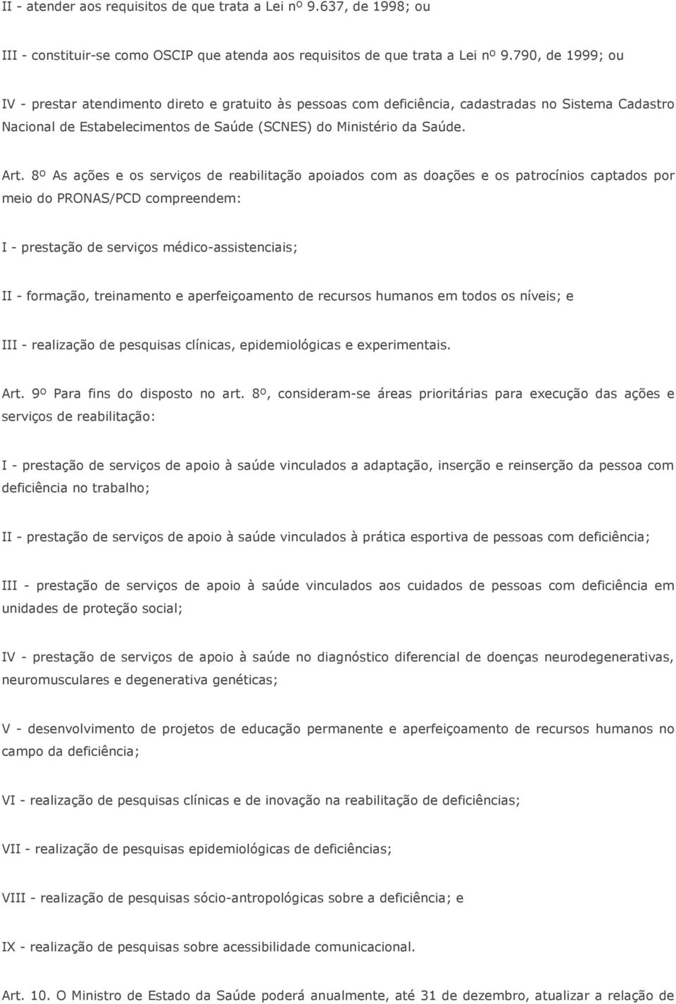 8º As ações e os serviços de reabilitação apoiados com as doações e os patrocínios captados por meio do PRONAS/PCD compreendem: I - prestação de serviços médico-assistenciais; II - formação,