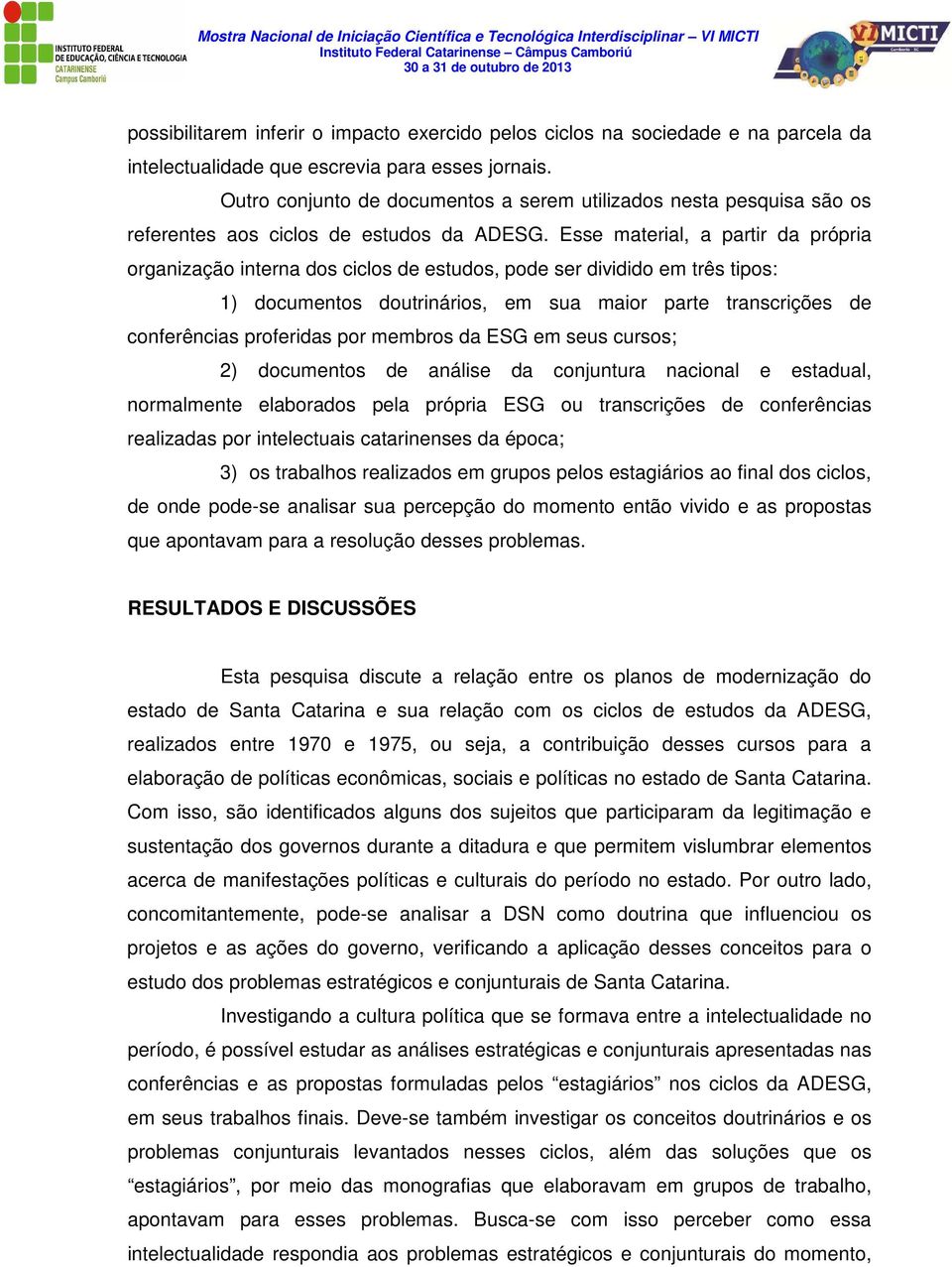 Esse material, a partir da própria organização interna dos ciclos de estudos, pode ser dividido em três tipos: 1) documentos doutrinários, em sua maior parte transcrições de conferências proferidas