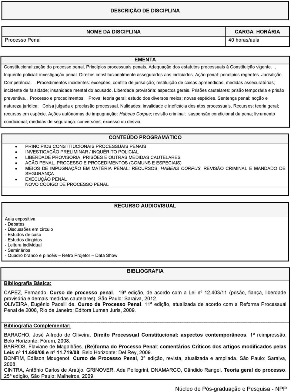 . Procedimentos incidentes: exceções; conflito de jurisdição; restituição de coisas apreendidas; medidas assecuratórias; incidente de falsidade; insanidade mental do acusado.