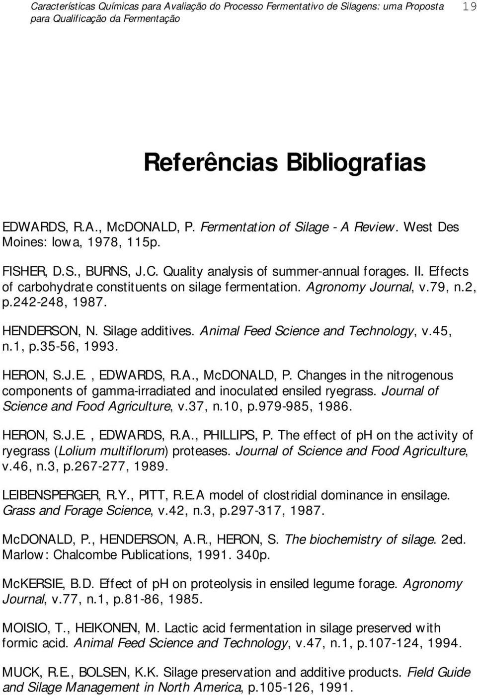 Effects of carbohydrate constituents on silage fermentation. Agronomy Journal, v.79, n.2, p.242-248, 1987. HENDERSON, N. Silage additives. Animal Feed Science and Technology, v.45, n.1, p.35-56, 1993.