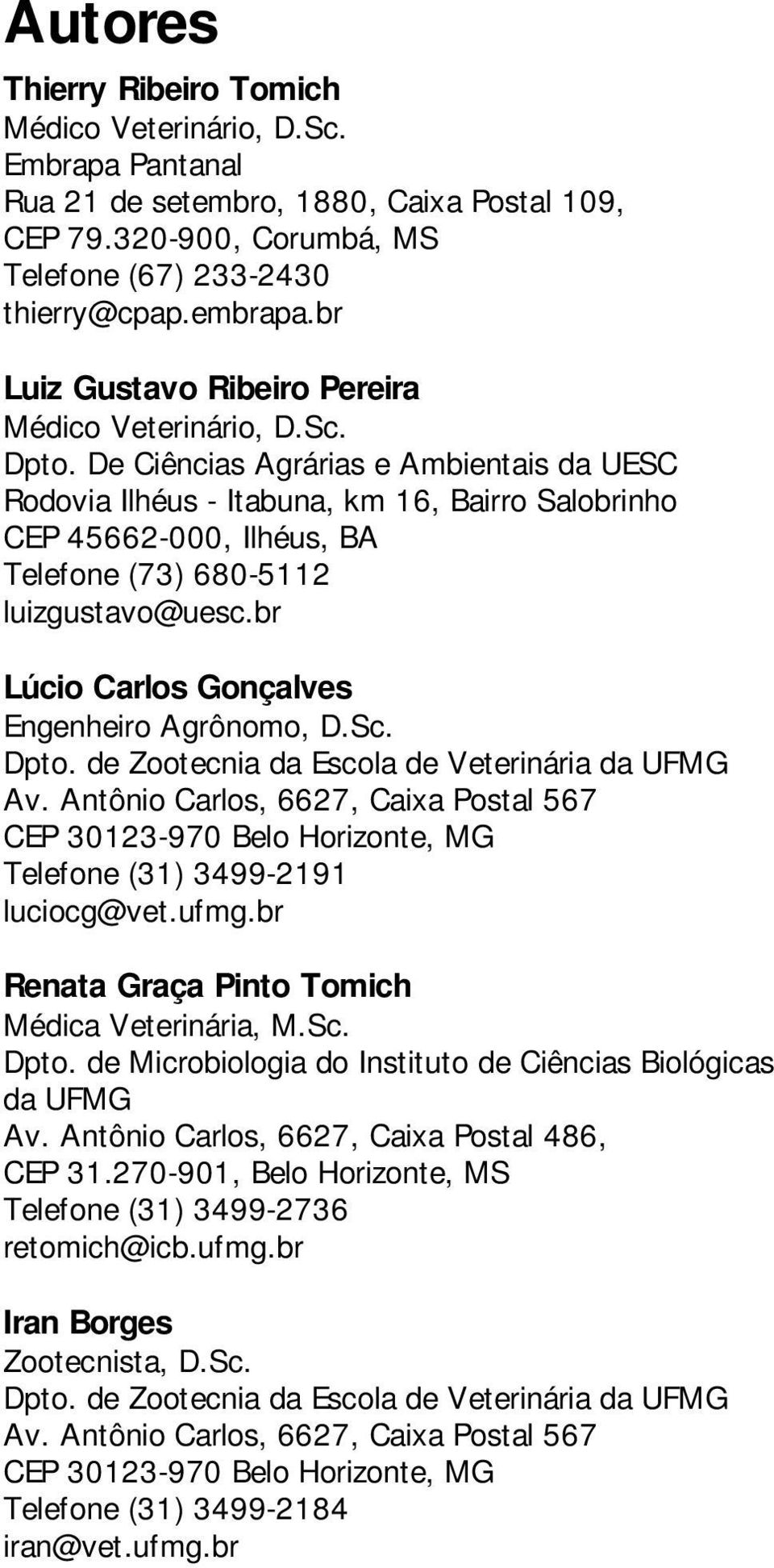 De Ciências Agrárias e Ambientais da UESC Rodovia Ilhéus - Itabuna, km 16, Bairro Salobrinho CEP 45662-000, Ilhéus, BA Telefone (73) 680-5112 luizgustavo@uesc.