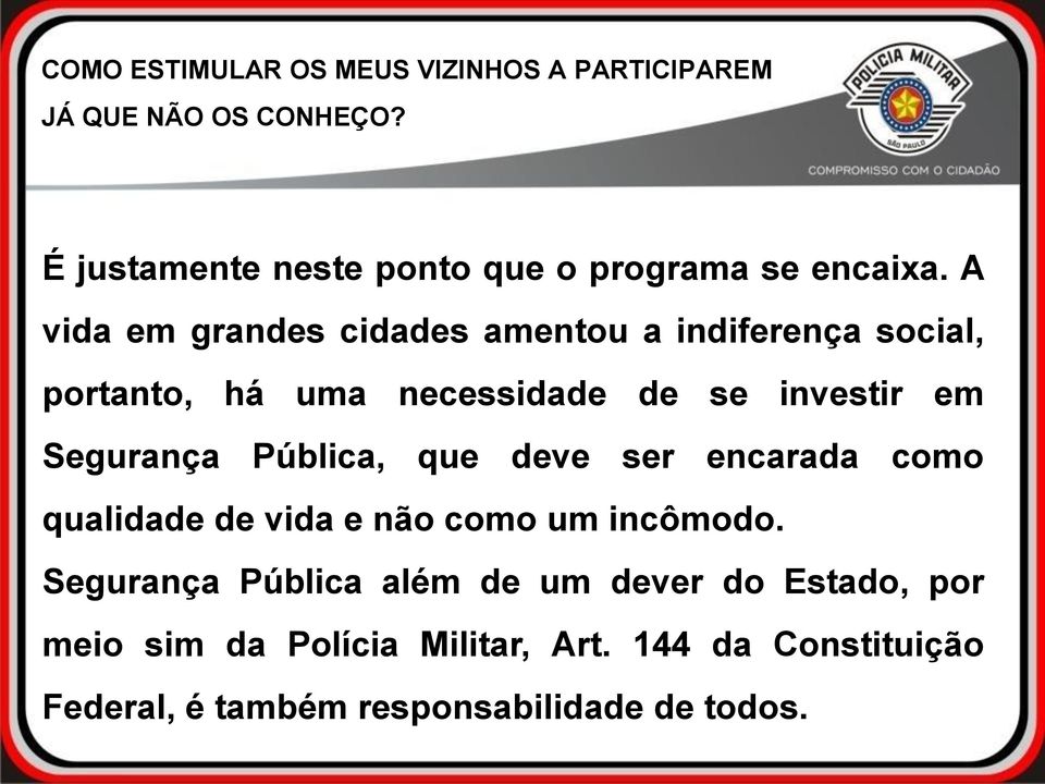 A vida em grandes cidades amentou a indiferença social, portanto, há uma necessidade de se investir em Segurança