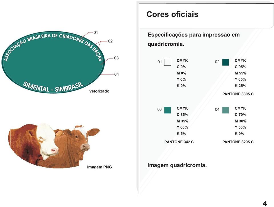 K 25% PANTONE 3305 C 03 CMYK C 85% M 35% Y 60% K 5% 04 PANTONE 342 C