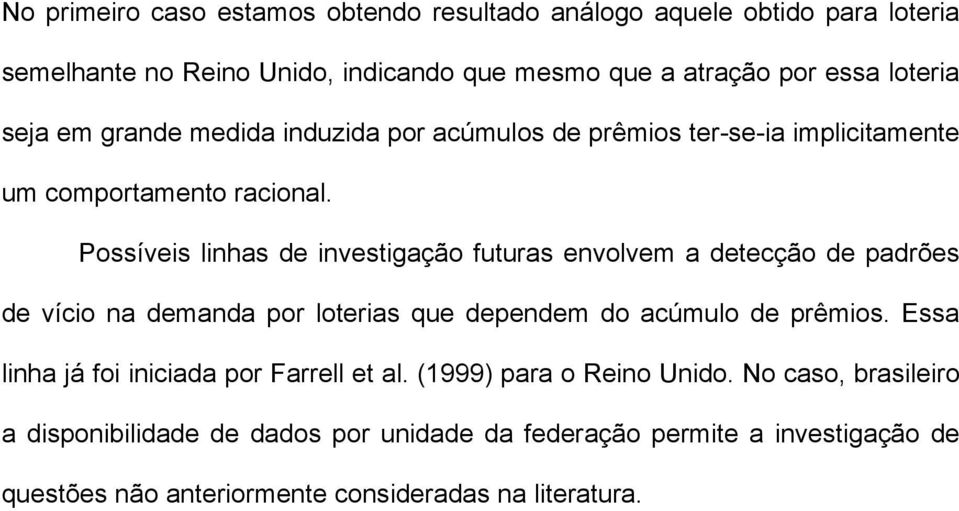 Possíveis linhas de invesigação fuuras envolvem a deecção de padrões de vício na demanda por loerias que dependem do acúmulo de prêmios.