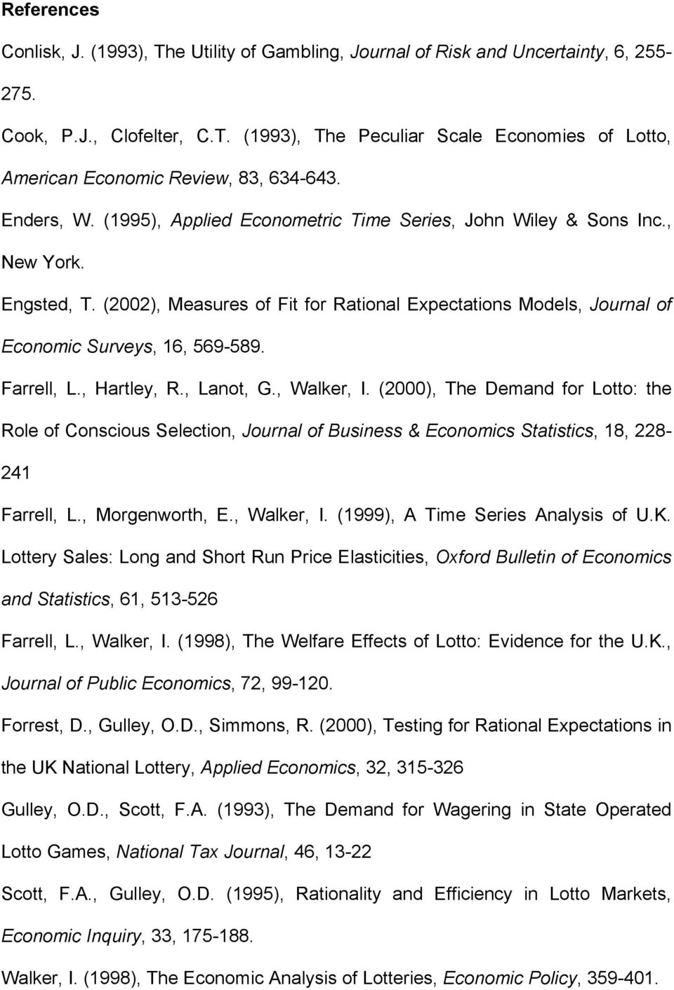 Farrell, L., Harley, R., Lano, G., Walker, I. (2000), The Demand for Loo: he Role of Conscious Selecion, Journal of Business & Economics Saisics, 18, 228-241 Farrell, L., Morgenworh, E., Walker, I. (1999), A Time Series Analysis of U.