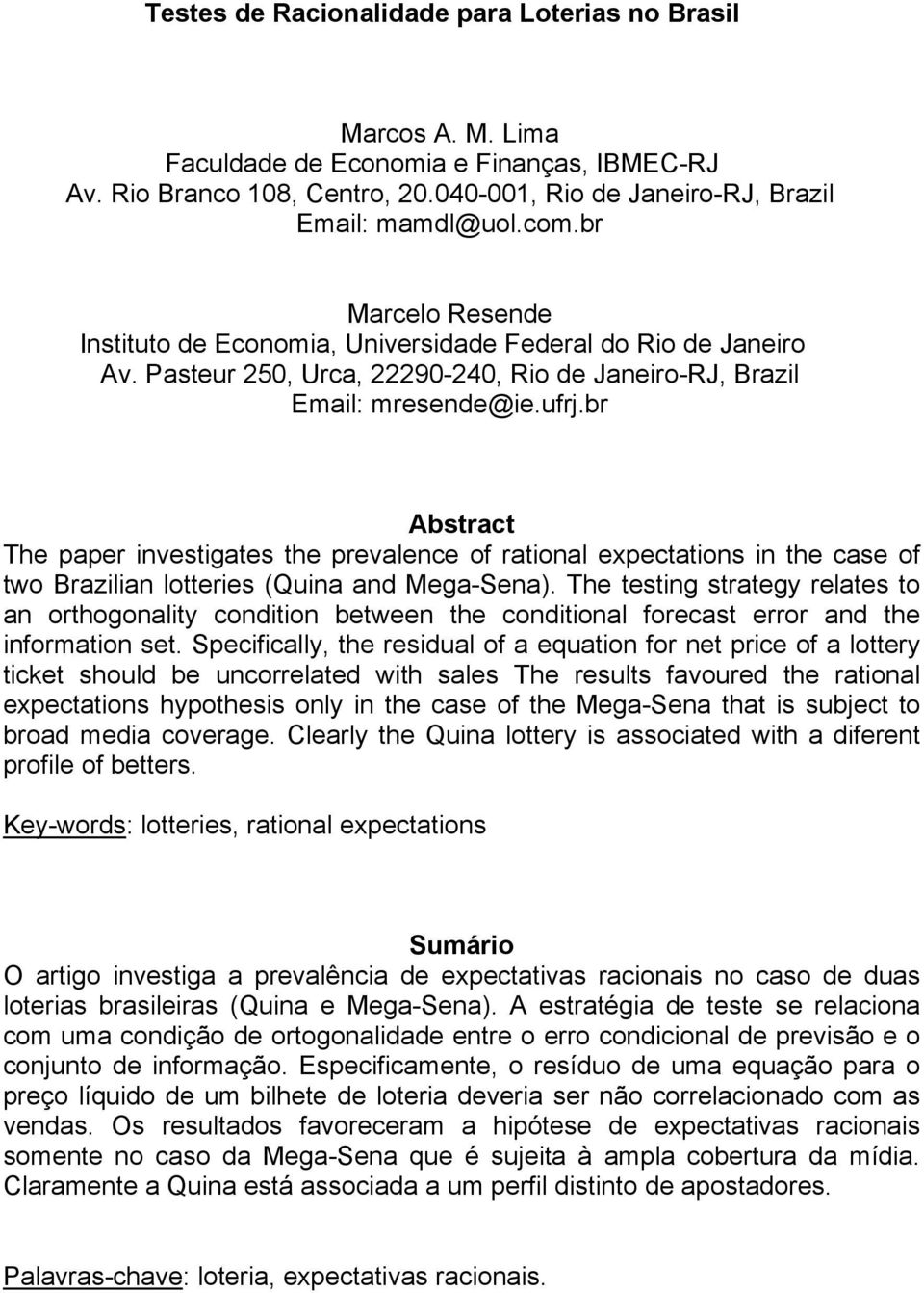 br Absrac The paper invesigaes he prevalence of raional expecaions in he case of wo Brazilian loeries (Quina and Mega-Sena).