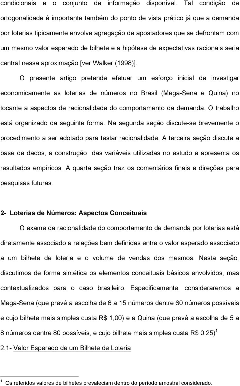 hipóese de expecaivas racionais seria cenral nessa aproximação [ver Walker (1998)].