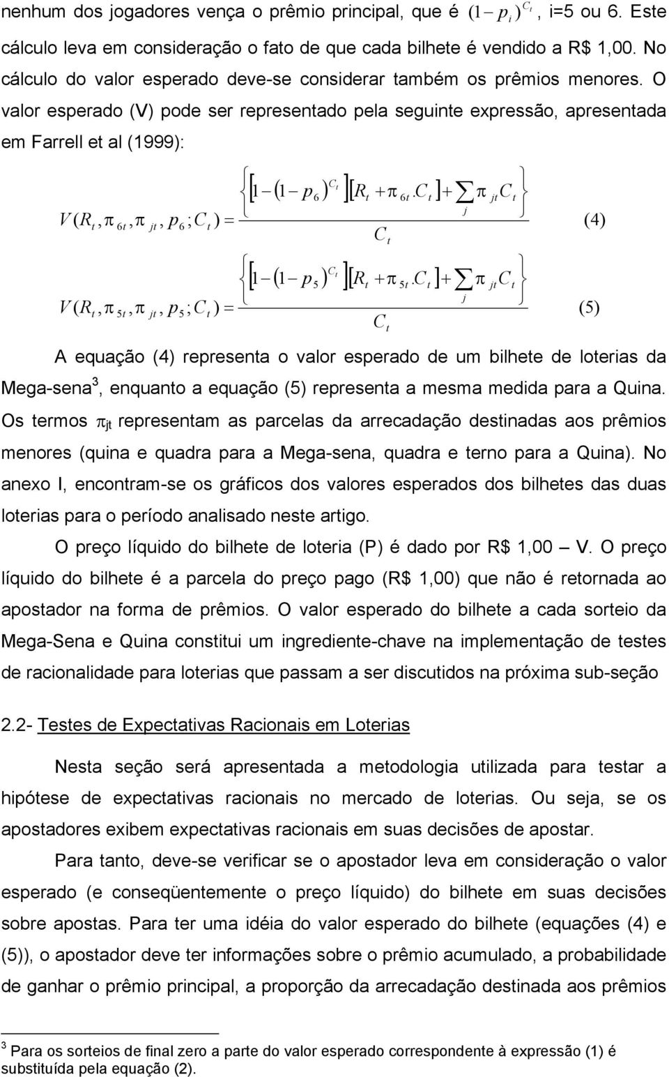 O valor esperado (V) pode ser represenado pela seguine expressão, apresenada em Farrell e al (1999): V ( R, π V ( R, π 6 5, π, π j j, p, p 6 5 ; C ; C ) = ) = C [ 1 ( 1 p ) ][ R + π.