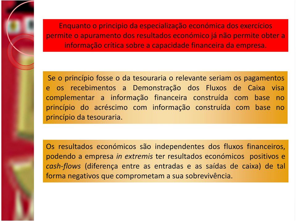 Se o princípio fosse o da tesouraria o relevante seriam os pagamentos e os recebimentos a Demonstração dos Fluxos de Caixa visa complementar a informação financeira construída com