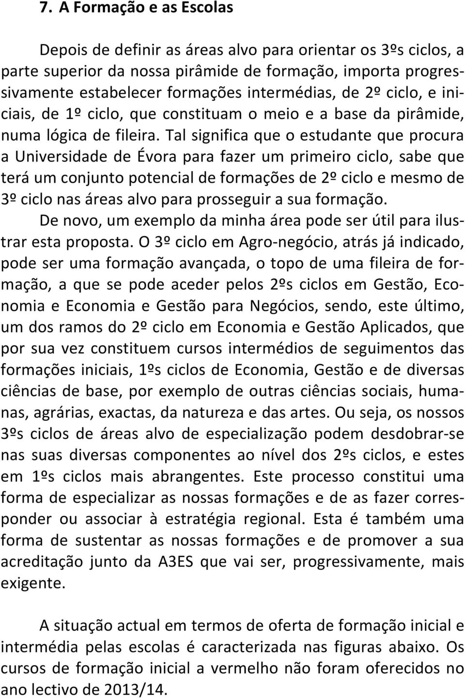 Tal significa que o estudante que procura a Universidade de Évora para fazer um primeiro ciclo, sabe que terá um conjunto potencial de formações de 2º ciclo e mesmo de 3º ciclo nas áreas alvo para