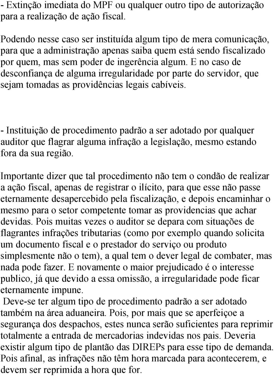 E no caso de desconfiança de alguma irregularidade por parte do servidor, que sejam tomadas as providências legais cabíveis.