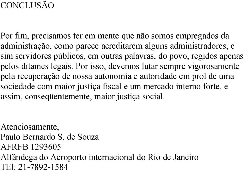 Por isso, devemos lutar sempre vigorosamente pela recuperação de nossa autonomia e autoridade em prol de uma sociedade com maior justiça fiscal