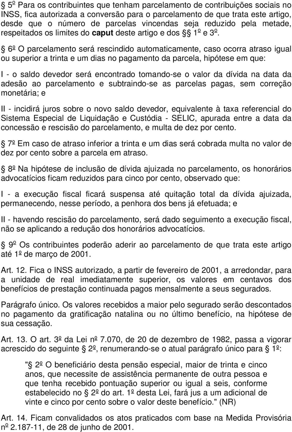 6º O parcelamento será rescindido automaticamente, caso ocorra atraso igual ou superior a trinta e um dias no pagamento da parcela, hipótese em que: I - o saldo devedor será encontrado tomando-se o