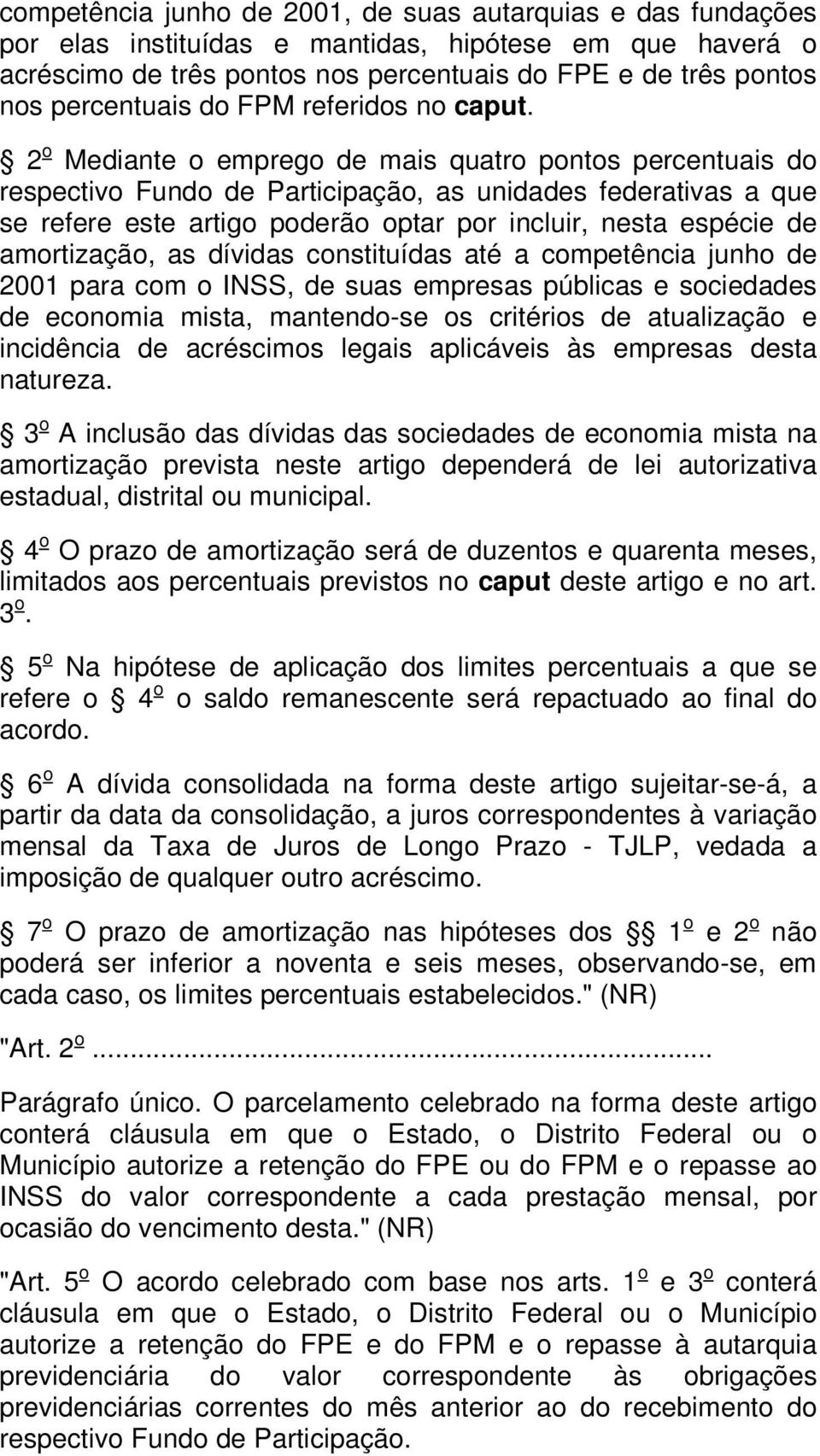 2 o Mediante o emprego de mais quatro pontos percentuais do respectivo Fundo de Participação, as unidades federativas a que se refere este artigo poderão optar por incluir, nesta espécie de