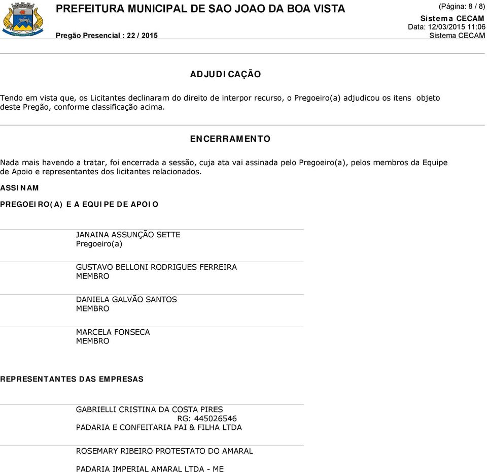 ENCERRAMENTO Nada mais havendo a tratar, foi encerrada a sessão, cuja ata vai assinada pelo Pregoeiro(a), pelos membros da Equipe de Apoio e representantes dos