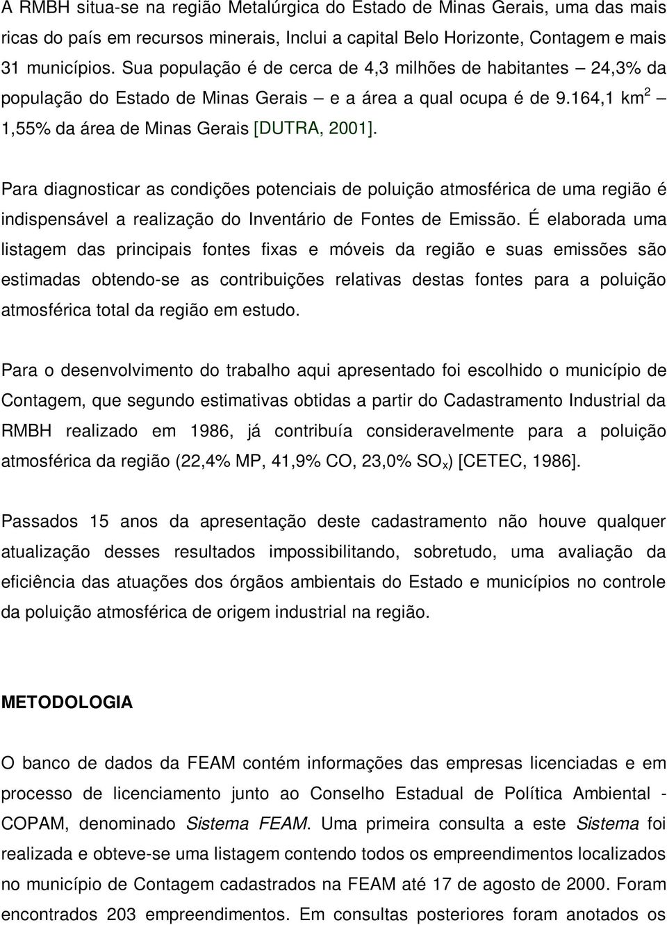 Para diagnosticar as condições potenciais de poluição atmosférica de uma região é indispensável a realização do Inventário de Fontes de Emissão.