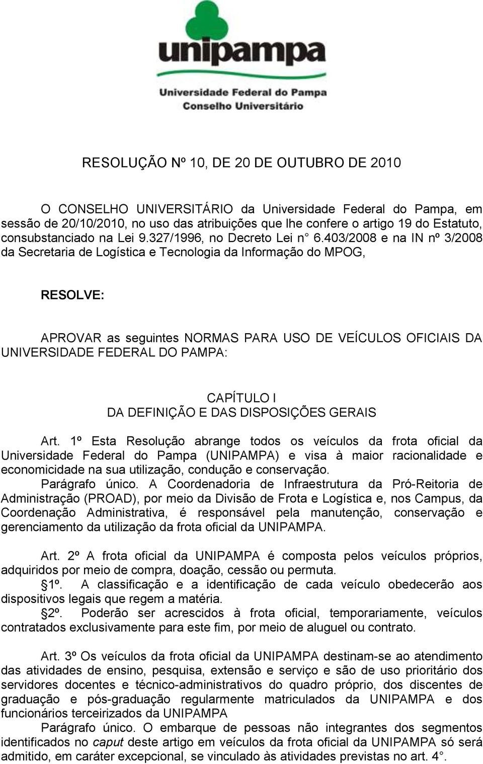 403/2008 e na IN nº 3/2008 da Secretaria de Logística e Tecnologia da Informação do MPOG, RESOLVE: APROVAR as seguintes NORMAS PARA USO DE VEÍCULOS OFICIAIS DA UNIVERSIDADE FEDERAL DO PAMPA: CAPÍTULO