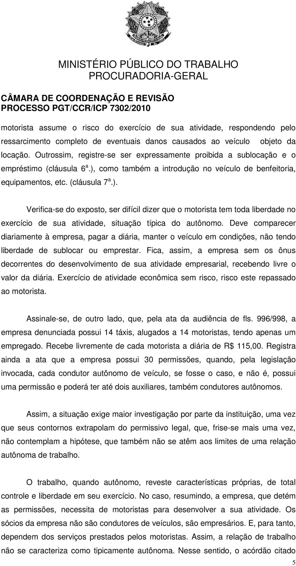 como também a introdução no veículo de benfeitoria, equipamentos, etc. (cláusula 7 a.).